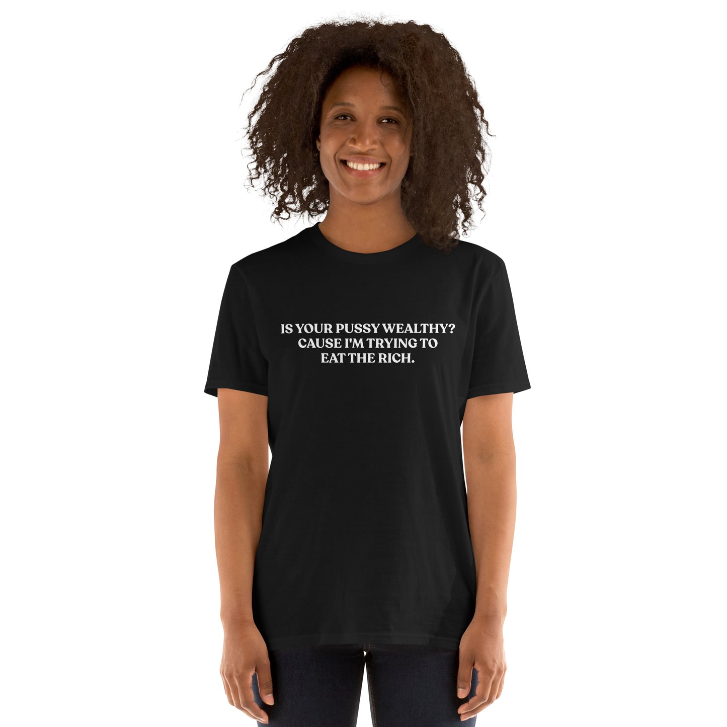 Is Your Pussy Wealthy? Cause I'm Trying To Eat The Rich. T-Shirt