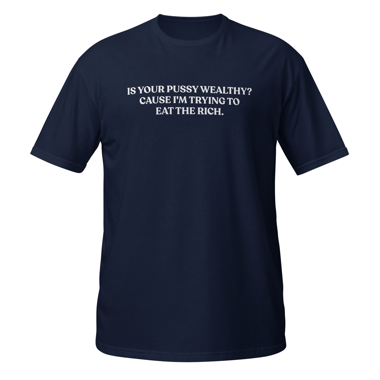 Is Your Pussy Wealthy? Cause I'm Trying To Eat The Rich. T-Shirt