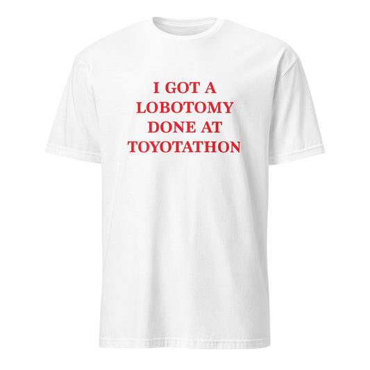 I Got A Lobotomy Done At Toyotathon Short-Sleeve Unisex T-Shirt