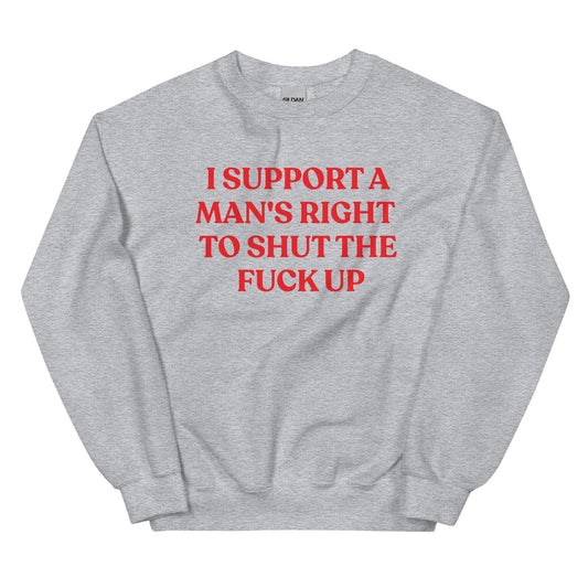 I Support A Man's Right To Shut The F Up Unisex Sweatshirt