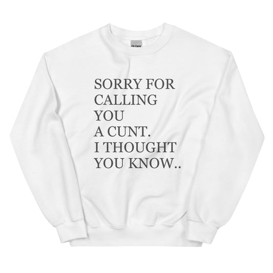 Sorry For Calling You A Cunt I Thought You Knew Sweatshirt